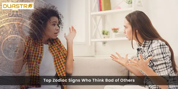 Top Zodiac Signs Who Think Bad of Others
